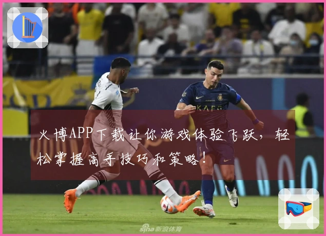 火博APP下载让你游戏体验飞跃，轻松掌握高手技巧和策略！